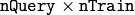 \texttt{nQuery} \times \texttt{nTrain}
