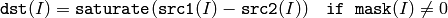 \texttt{dst} (I) =  \texttt{saturate} ( \texttt{src1} (I) -  \texttt{src2} (I)) \quad \texttt{if mask} (I) \ne0