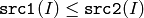 \texttt{src1}(I) \leq \texttt{src2}(I)