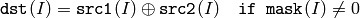 \texttt{dst} (I) =  \texttt{src1} (I)  \oplus \texttt{src2} (I) \quad \texttt{if mask} (I) \ne0