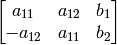 \begin{bmatrix} a_{11} & a_{12} & b_1  \\ -a_{12} & a_{11} & b_2  \end{bmatrix}