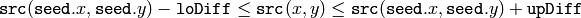 \texttt{src} ( \texttt{seed} .x, \texttt{seed} .y)- \texttt{loDiff} \leq \texttt{src} (x,y)  \leq \texttt{src} ( \texttt{seed} .x, \texttt{seed} .y)+ \texttt{upDiff}
