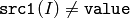 \texttt{src1}(I) \ne \texttt{value}