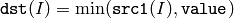 \texttt{dst} (I)= \min ( \texttt{src1} (I),  \texttt{value} )