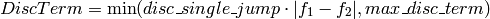 DiscTerm =  \min (disc \_ single \_ jump  \cdot \lvert f_1-f_2  \rvert , max \_ disc \_ term)